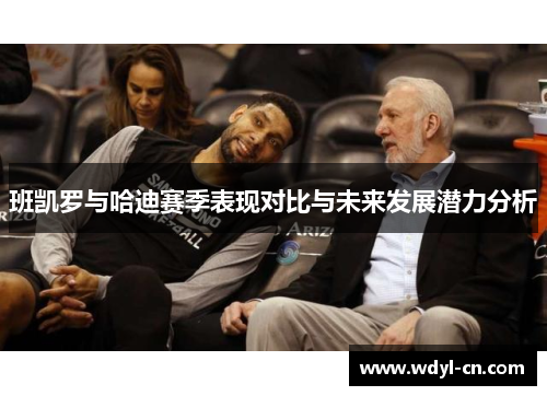 班凯罗与哈迪赛季表现对比与未来发展潜力分析