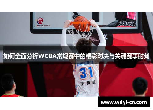 如何全面分析WCBA常规赛中的精彩对决与关键赛事时刻