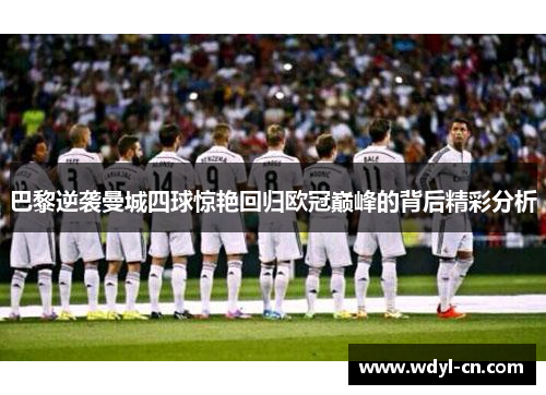 巴黎逆袭曼城四球惊艳回归欧冠巅峰的背后精彩分析