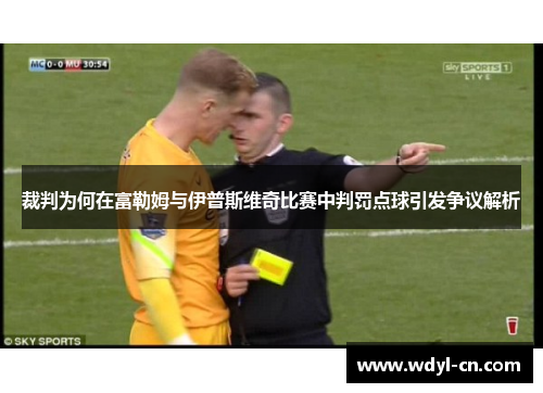 裁判为何在富勒姆与伊普斯维奇比赛中判罚点球引发争议解析