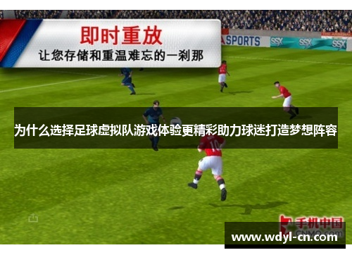 为什么选择足球虚拟队游戏体验更精彩助力球迷打造梦想阵容