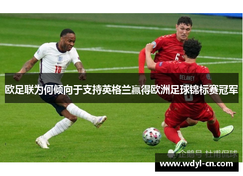 欧足联为何倾向于支持英格兰赢得欧洲足球锦标赛冠军 欧足联为何倾向于支持英格兰赢得欧洲足球锦标赛冠军